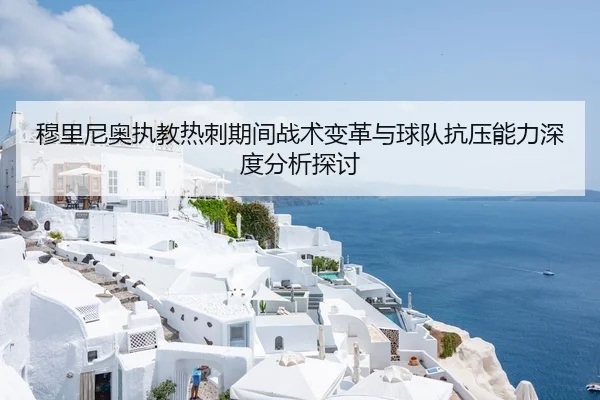 穆里尼奥执教热刺期间战术变革与球队抗压能力深度分析探讨